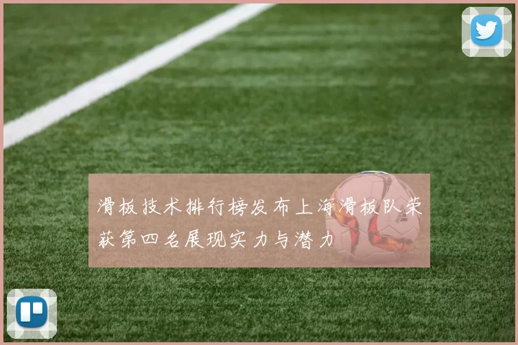 滑板技术排行榜发布上海滑板队荣获第四名展现实力与潜力