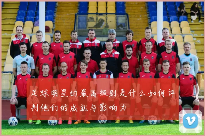 足球明星的最高级别是什么如何评判他们的成就与影响力