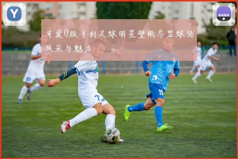 可爱Q版亨利足球明星壁纸尽显球场风采与魅力