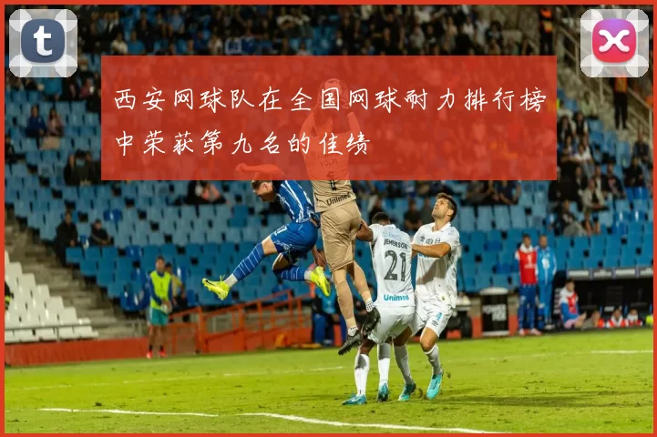西安网球队在全国网球耐力排行榜中荣获第九名的佳绩