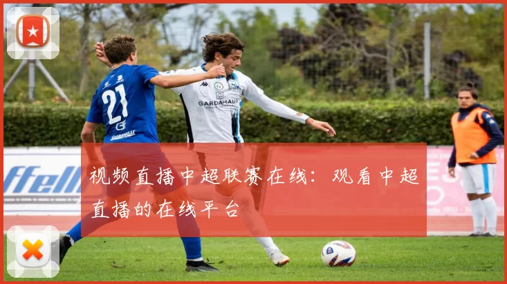 视频直播中超联赛在线：观看中超直播的在线平台
