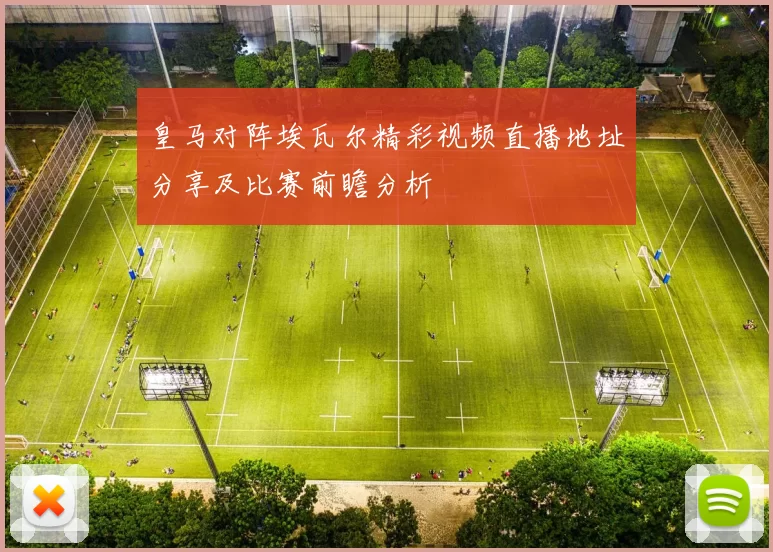 皇马对阵埃瓦尔精彩视频直播地址分享及比赛前瞻分析