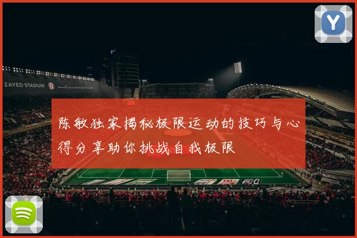陈敏独家揭秘极限运动的技巧与心得分享助你挑战自我极限