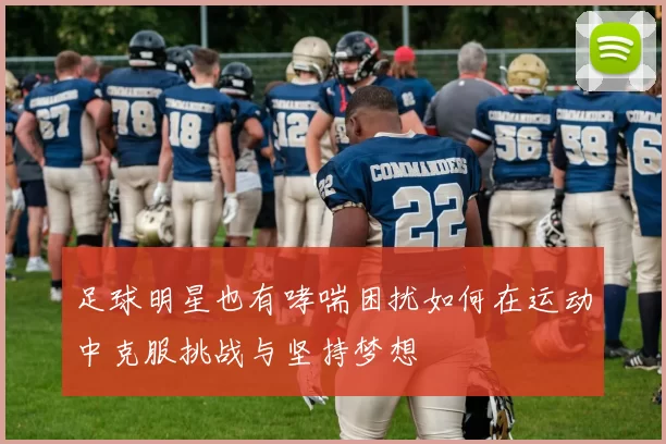 足球明星也有哮喘困扰如何在运动中克服挑战与坚持梦想