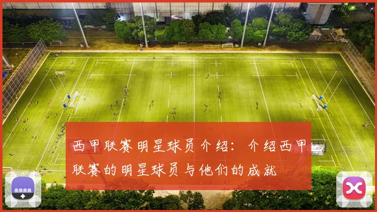 西甲联赛明星球员介绍：介绍西甲联赛的明星球员与他们的成就