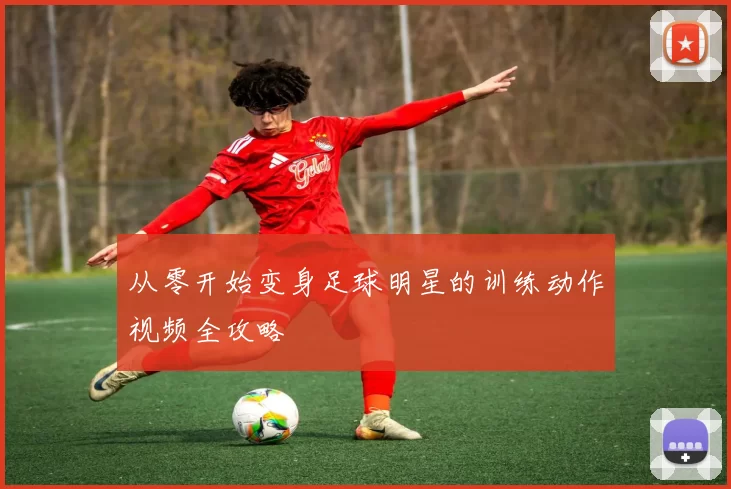 从零开始变身足球明星的训练动作视频全攻略