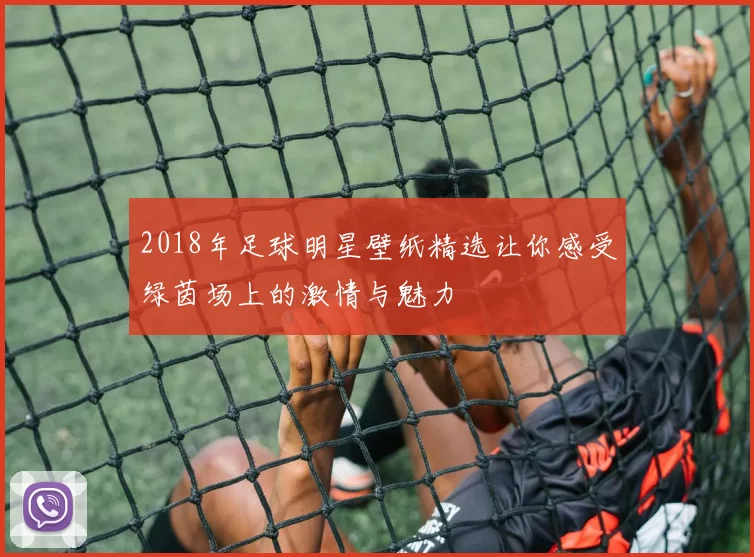 2018年足球明星壁纸精选让你感受绿茵场上的激情与魅力