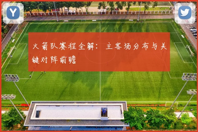 火箭队赛程全解：主客场分布与关键对阵前瞻
