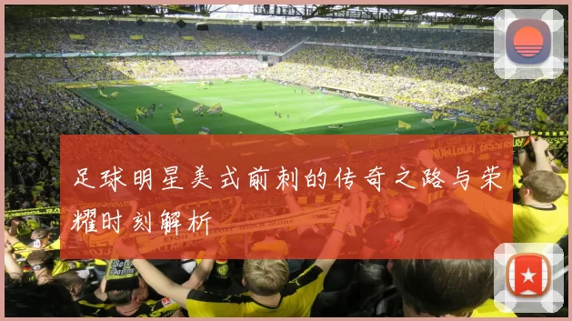 足球明星美式前刺的传奇之路与荣耀时刻解析