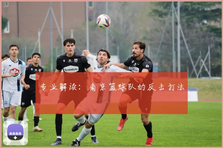 专业解读：南京篮球队的反击打法