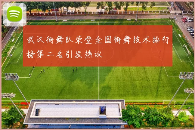 武汉街舞队荣登全国街舞技术排行榜第二名引发热议