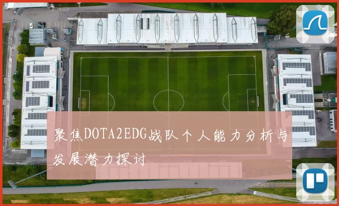 聚焦DOTA2EDG战队个人能力分析与发展潜力探讨